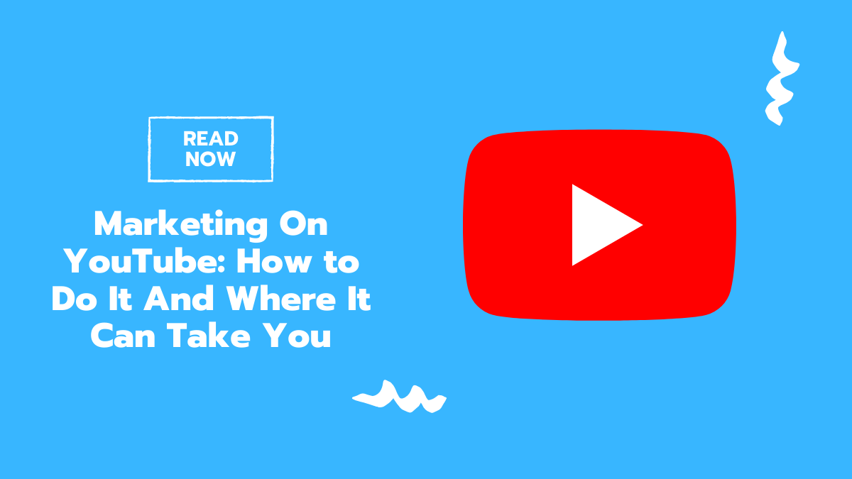 Marketing On YouTube: How to Do It And Where It Can Take You