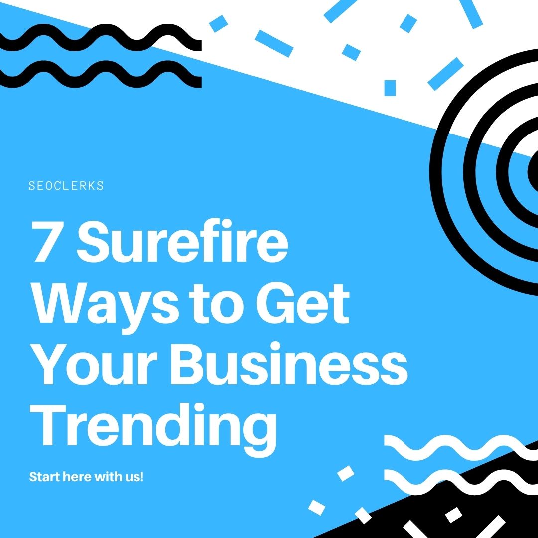 7 Surefire Ways to Get Your Business Trending