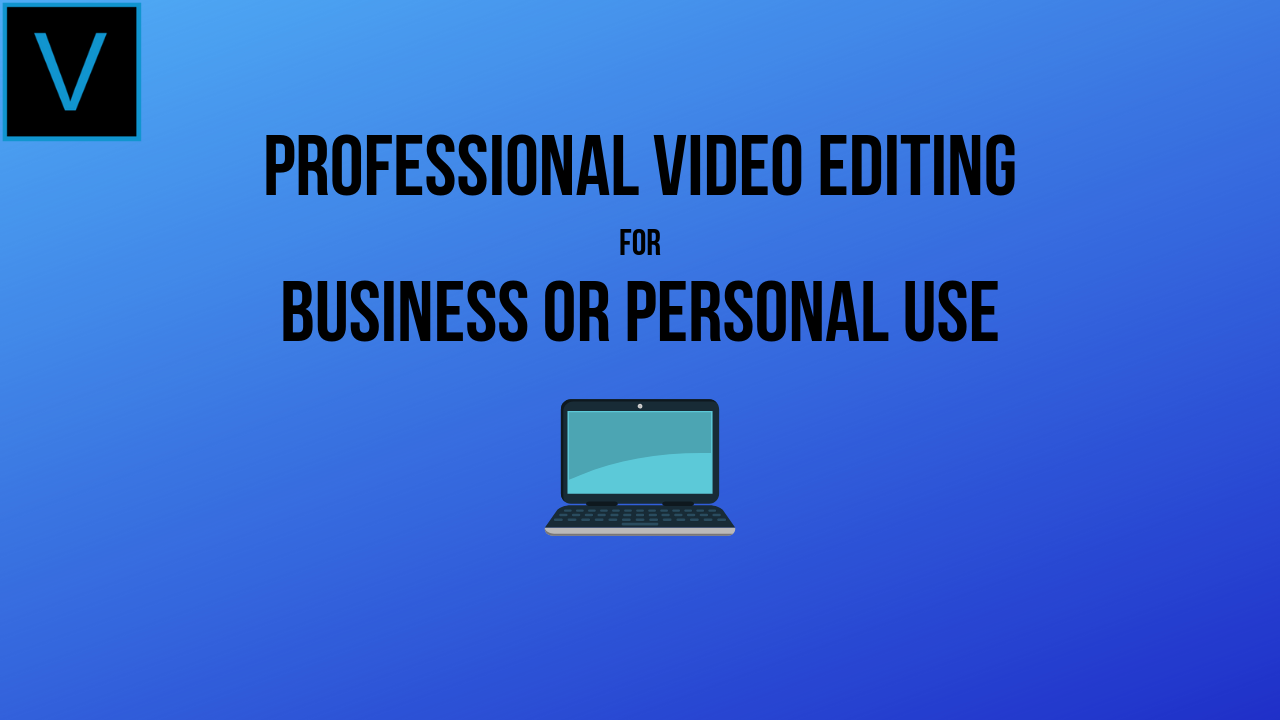 Professional Video Editing for Businesses or for Personal Use