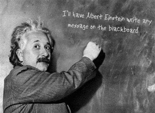 I'll have Albert Einstein write any message on the bl...