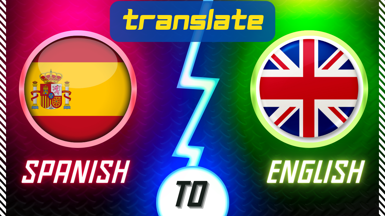 I will translate english to spanish & spanish to english