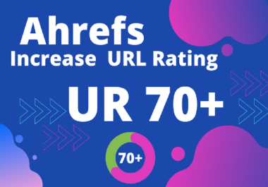 Increase your website Ahrefs URL Rating UR 70 plus Guaranteed