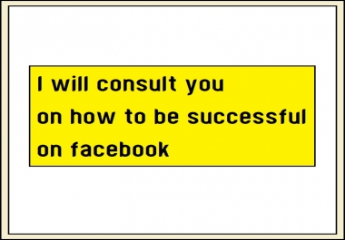 I will consult you on how to be successful on facebook