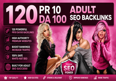 Manually 120 UNIQUE PR10 SEO Adult BackIinks on DA100 websites