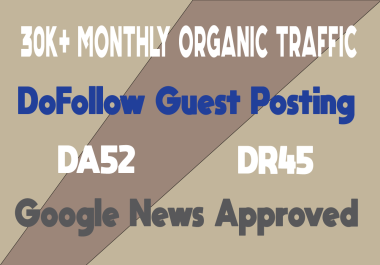 Guest Posts on DA52,  DR45,  30K Traffic,  Google News Blog
