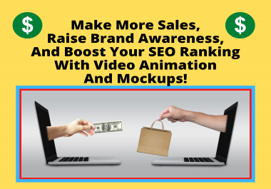 Make More Sales,  Raise Brand Awareness,  And Boost Your SEO Ranking with Video Animation And Mockups