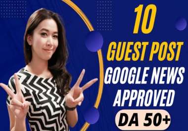 Publish 10 Guest Post SEO Backlinks On High Domain Authority DA 50+ Sites With Google News Approved