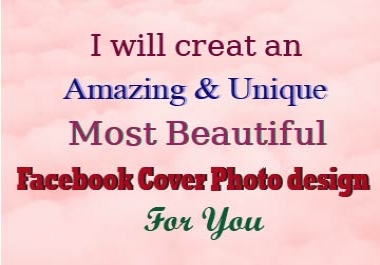 I will create an amazing & unique most beautiful Facebook Cover Photo Designee for you
