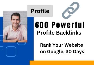 600 Powerful Profile Backlinks Rank Your Website On Google,  30 Days