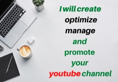 I will create,  optimize,  manage,  and promote your youtube chanel