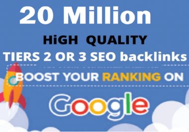 Build 20 million high quality tiers 2 or 3 SEO backlinks