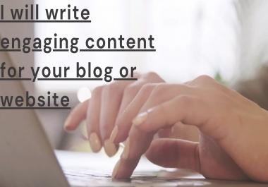 I will write engaging content for your blog or website