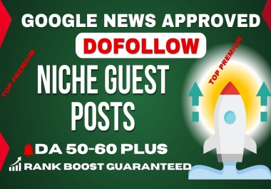 10 Guest Posts on Google News Approved Sites with Dofollow Backlinks Guaranteed