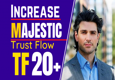 I will increase your majestic trust flow 20 plus,  increase tf
