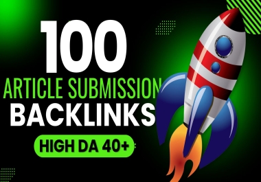 Boost SEO With 100 High DA 40+ Article Submission backlinks