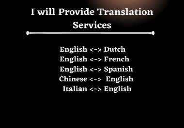 I will provide translation services of English to Dutch,  Spanish,  Italian,  French and Chinese