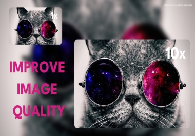 Image Upscale & Enhance & Improve your image Quality