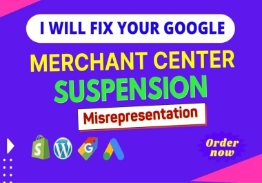 I will fix google merchant center suspension,  misrepresentation