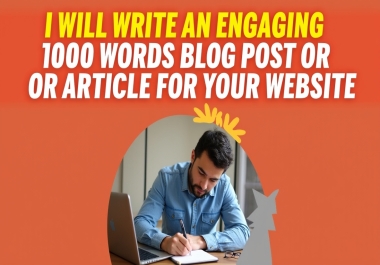 I Will Write an Engaging 1000 Words Blog Post for Your Business or Blog