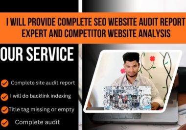 I will provide complete seo website audit report expert and competitor website analysis.