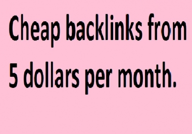 Backlink pagerank 1 to 4,  very cheap,  prices start at 5 per mounth.