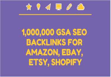 Build 1,000,000 GSA SEO backlinks for amazon,  ebay,  etsy,  shopify