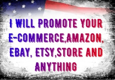 Promote and Market any ecommerce,  ebay,  etsy,  alibaba,  aliexpress etc store